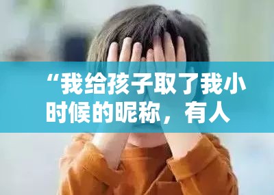 “我给孩子取了我小时候的昵称，有人说听起来像个脱衣舞女。”