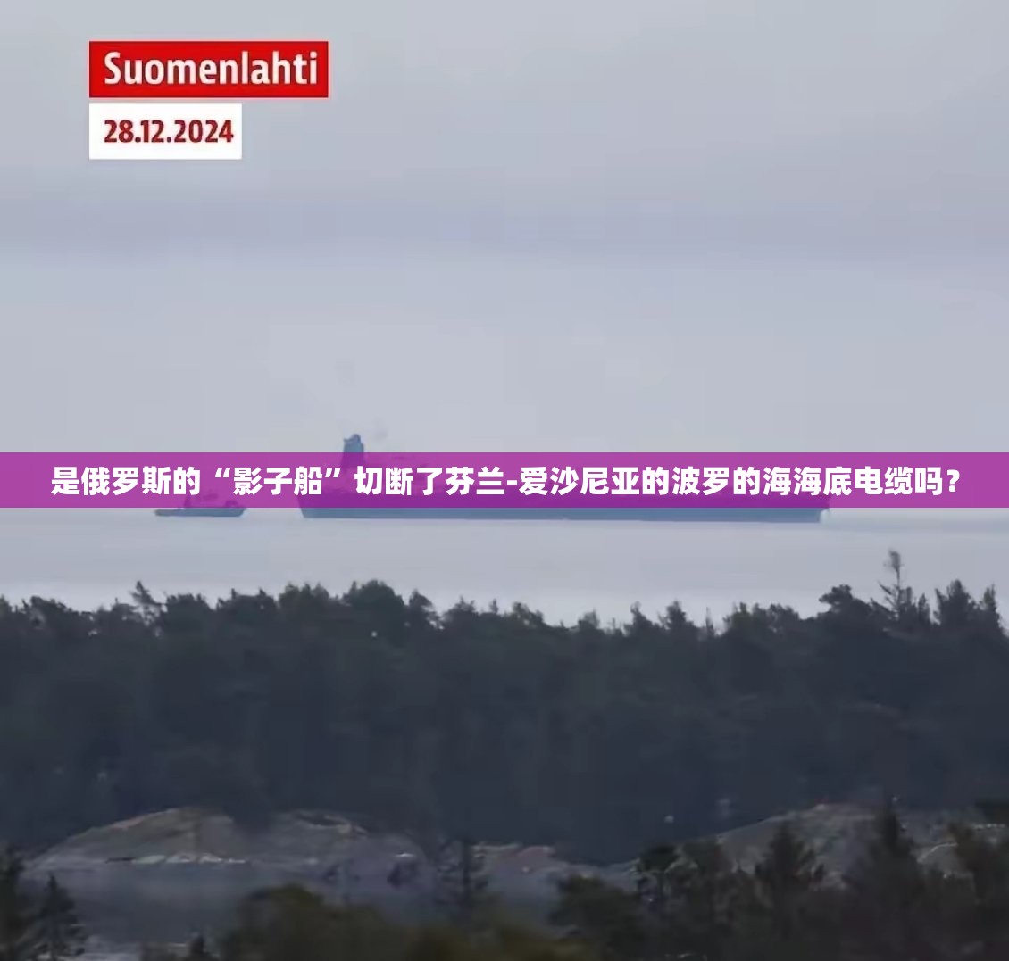 是俄罗斯的“影子船”切断了芬兰-爱沙尼亚的波罗的海海底电缆吗？